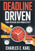 Deadline Driven: Turn pressure into productivity by Charles E. Karl