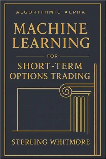 Machine Learning for Short-Term Options Trading: Real-time ML models, Greeks-aware prediction engines, earnings-driven IV forecasting. by Munrow, Danny