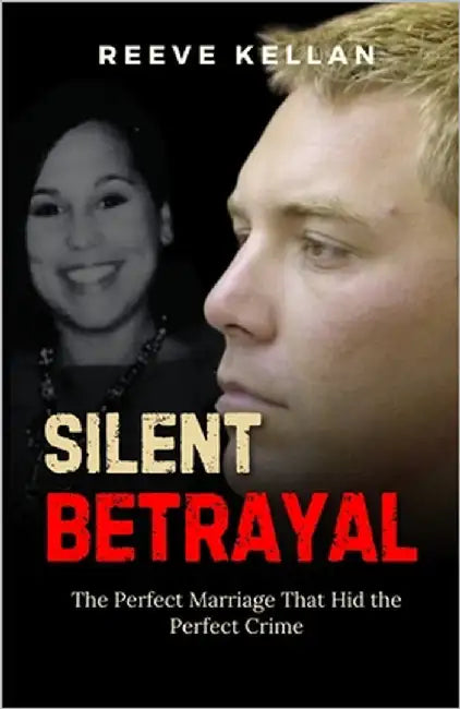 Silent Betrayal: The Perfect Marriage That Hid the Perfect Crime (A True Crime Novel) by Kellan, Reeve