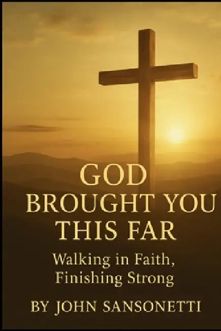 God Brought You This Far: Walking in Faith, Finishing Strong: Black & White Edition by John Peter Sansonetti