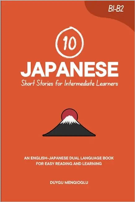 10 Japanese Short Stories for Intermediate Learners: An English-Japanese Dual-Language Book for Easy Reading and Learning by Mengioglu, Duygu