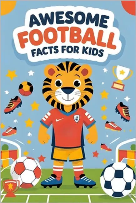Awesome Football Facts for Kids: 500+ Amazing Soccer Facts, Stats, and Trivia to Inspire Young Football Lovers by Meeks, Henry
