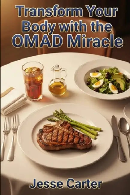Transform Your Body With The OMAD Miracle: Discover the Secret to Sustainable Weight Loss And Vitality With One Daily Meal by Jesse Carter