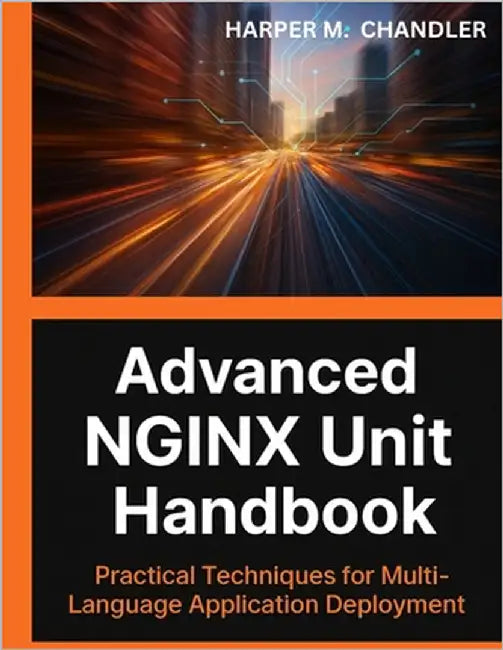 Advanced NGINX Unit Handbook: Practical Techniques for Multi-Language Application Deployment by Chandler, Harper M.