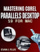 Mastering Corel Parallels Desktop 19 for Mac: The Complete Step-by-Step Manual to Install, Configure & Run Windows 11 Seamlessly on MacOS and Apple Si by Evan J. Flux