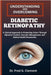 Understanding and Overcoming Diabetic Retinopathy: A Clinical Approach to Protecting Vision through Glycemic Control, Vascular Management, and Retinal by Fred G. Clement