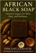 African Black Soap: Nature's Legacy for Skin, Hair, and Wellness: Honoring Africa's Ancient Wisdom for Modern Natural Beauty by Vincent Gashatsi