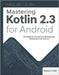 Mastering Kotlin 2.3 for Android: From Beginner Concepts to Professional App Development with Kotlin 2.3 by Grube, Michael J.