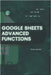 Google Sheets Advanced Functions: Your Road from Novice to Skilled Professional by Kolod, Stas