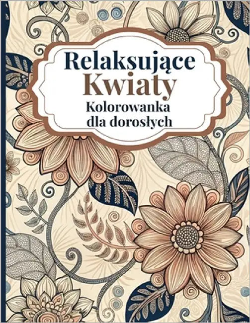 Relaksujące Kwiaty Kolorowanka dla Doroslych: Piękne kwiatowe wzory, które pomogą Ci się zrelaksowac i pokolorowac z kojącymi by Editions, Amgrimat