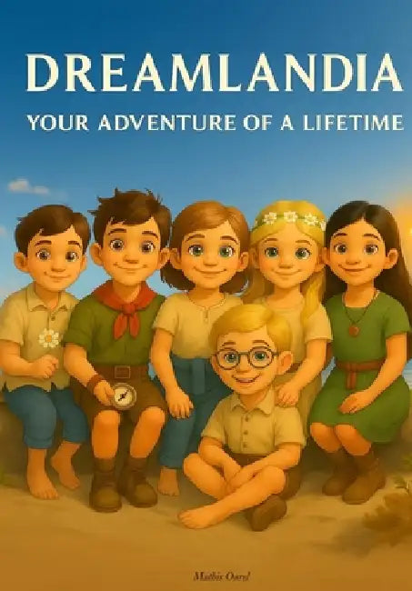 DREAMLANDIA - The Adventure of a Lifetime: A lovingly illustrated fantasy journey about friendship, courage, love and fantasy by Mathis Ourel