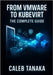 From Vmware to Kubevirt: THE COMPLETE GUIDE: Replace VMware ESXi with Kubernetes-Native Virtualization. VM Conversion, Network Planning, Storage Migra by Tanaka, Caleb