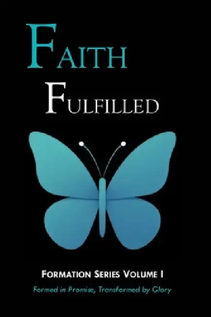 Faith Fulfilled: Formed in Promise, Transformed by Glory by Shine Formation Resources