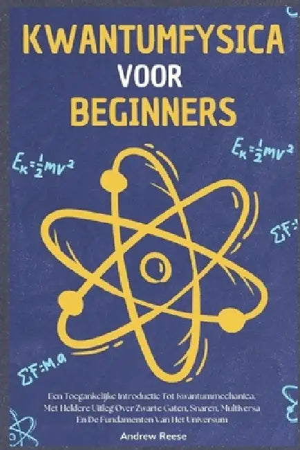 Kwantumfysica voor Beginners: Een Toegankelijke Introductie Tot Kwantummechanica, Met Heldere Uitleg Over Zwarte Gaten, Snaren, Multiversa En De Funda by Andrew Reeves