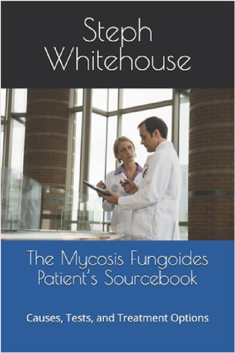 The Mycosis Fungoides Patient's Sourcebook: Causes, Tests, and Treatment Options by Steph E. Whitehouse Mat