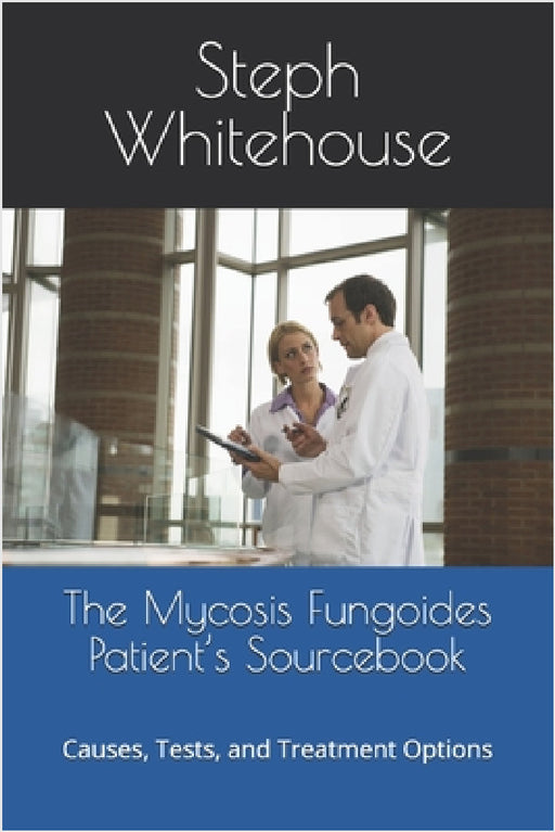 The Mycosis Fungoides Patient's Sourcebook: Causes, Tests, and Treatment Options by Steph E. Whitehouse Mat