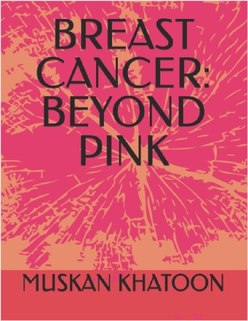 Breast Cancer: Beyond Pink by Muskan Khatoon