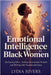Emotional intelligence for black women: Reclaiming Power, Healing Generational Wounds, and Thriving with Freedom and Grace by Lydia Rivers