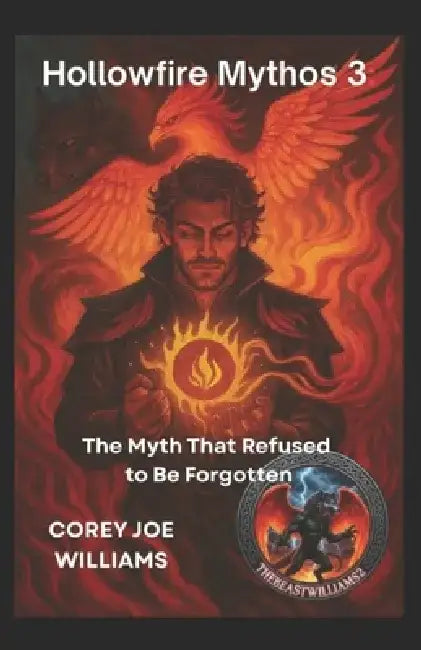 Hollowfire Mythos 3: The Myth That Refused to Be Forgotten by Corey Joe Williams