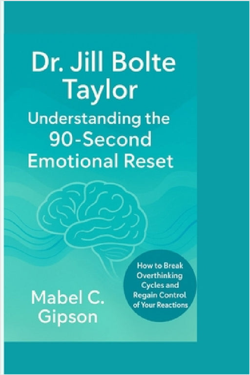 Dr. Jill Bolte Taylor: Understanding the 90-Second Emotional Reset by Mabel C. Gipson