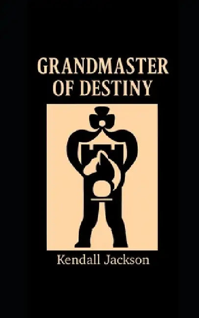 Grandmaster of Destiny: Citizen's Handbook for Exploring Social Systems: Second Edition by Kendall Jackson