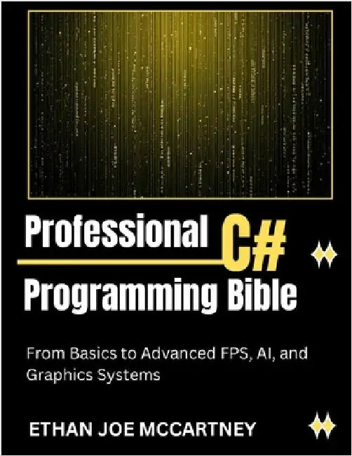 Professional C# Programming Bible: From Basics to Advanced FPS, AI, and Graphics Systems by McCartney, Ethan Joe