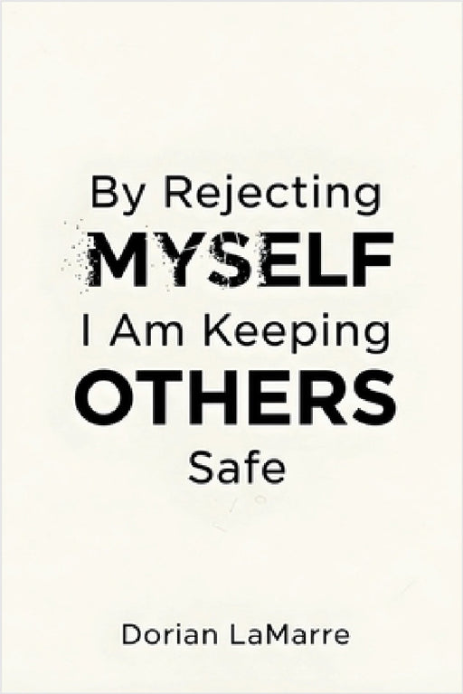 By Rejecting Myself, I Am Keeping Others Safe: Why You Believe Your Self-Worth Is Dangerous by Dorian Lamarre