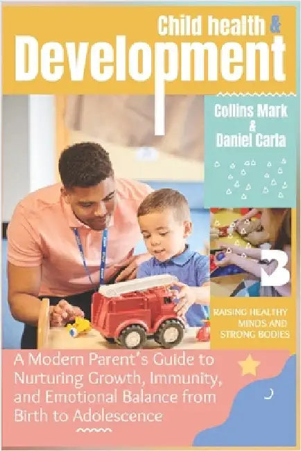 Child Health and Development: A Modern Parent's Guide to Nurturing Growth, Immunity, and Emotional Balance from Birth to Adolescence by Mark, Collins