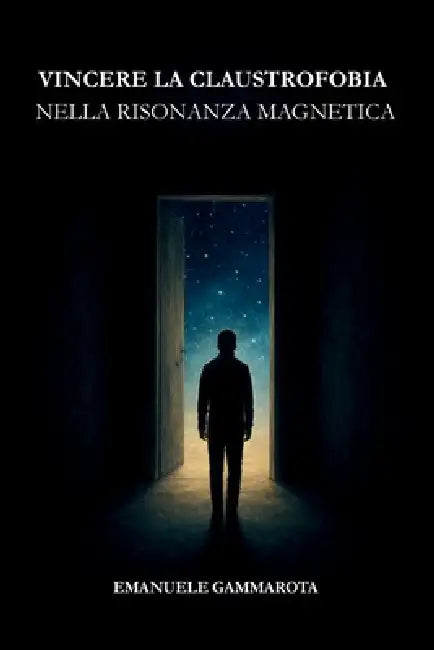 Vincere La Claustrofobia Nella Risonanza Magnetica: Manuale pratico per vivere la Risonanza Magnetica, con calma e serenità e liberarti dall'ansia, ri by Emanuele Gammarota