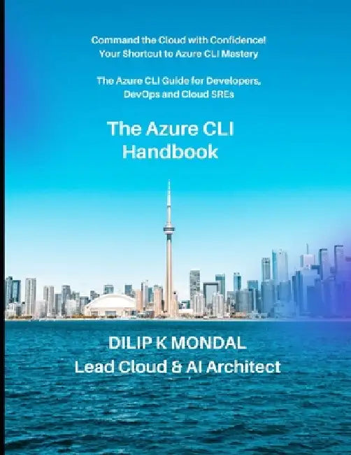 The Azure CLI Handbook: The Azure CLI for Developers, DevOps and Cloud SREs: Automate, Deploy, and Scale by Dilip Kumar Mondal