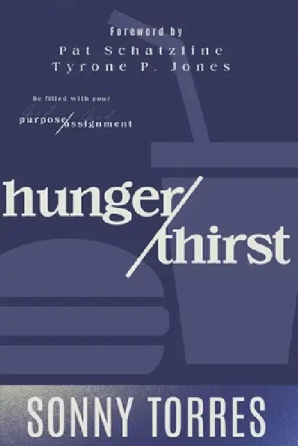 Hunger/Thirst: Be Filled with Your God-Purpose & God-Assignment by Patrick Shatzline, Tyrone P. Jones, Sonny Torres