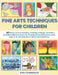 Fine Arts Techniques for Children: 40 Easy and Fun Drawing, Painting, Collage, Ceramics and Mixed Media Projects for Preschool and Elementary Kids Age by Agüero, Alexis