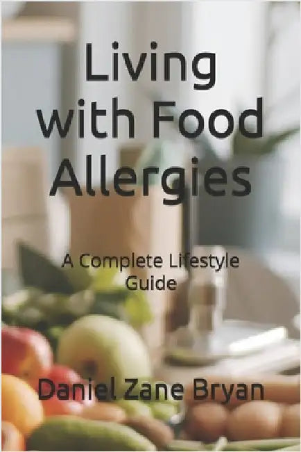 Living with Food Allergies: A Complete Lifestyle Guide by Bryan, Daniel Zane