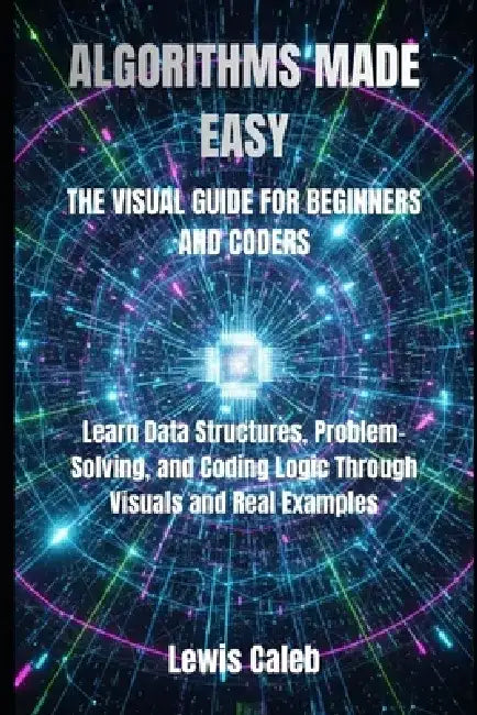 Algorithms Made Easy: The Visual Guide for Beginners and Coders by Lewis Caleb