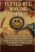 Tufted Rug Making Business: Complete Beginner's Guide to Starting a Profitable Home-Based Rug Tufting Business with Punch Needle & Tufting Gun Techniq by Rhea, Alexander
