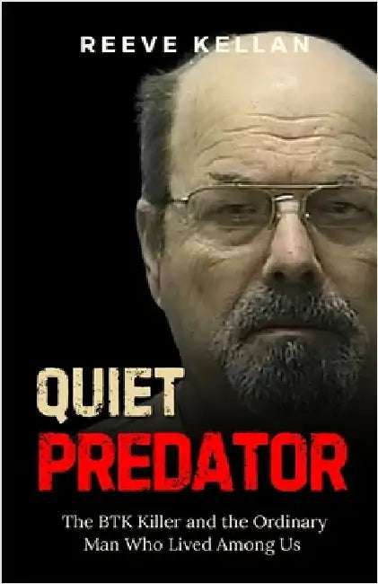 Quiet Predator: The BTK Killer and the Ordinary Man Who Lived Among Us - An Independent True Crime Novel about Deception, Murder, and the Search for J by Kellan, Reeve