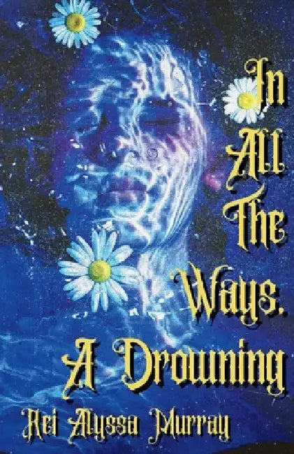 In All The Ways, A Drowning by Candace Nola, Rei Alyssa Murray