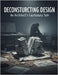 Deconstructing Design: An Architect'S Cautionary Tale by Carlile, Gerard