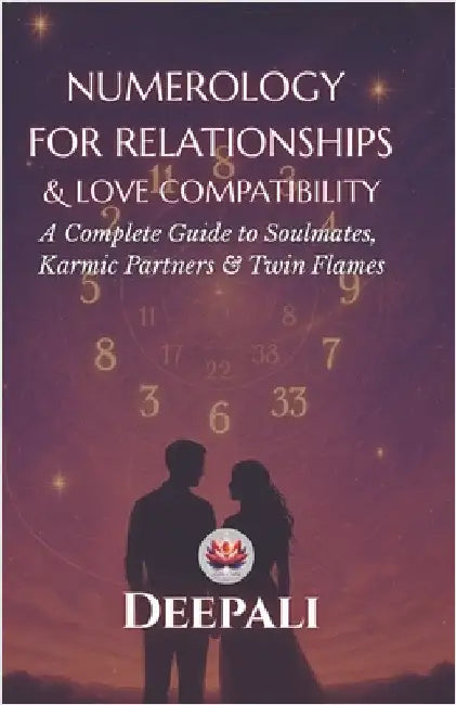 Numerology for Relationships & Love Compatibility: A Complete Guide to Soulmates, Karmic Partners & Twin Flame Dynamics Using the Power of Numbers by Deepali