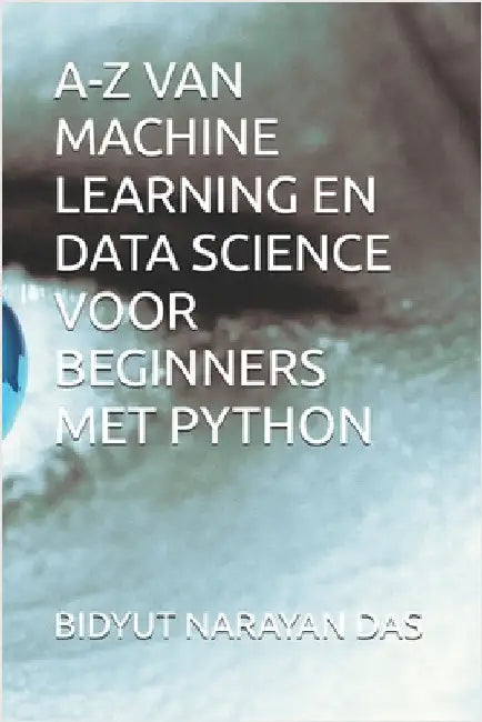 A-Z Van Machine Learning En Data Science Voor Beginners Met Python by Das, Sourav