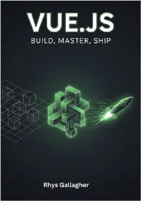 Vue.Js: Build, Master, Ship by Gallagher, Rhys