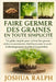Faire germer des graines en toute simplicité: Un guide complet pour cultiver des germes riches en nutriments, bénéfiques pour la santé, le développeme by Ralph, Joshua