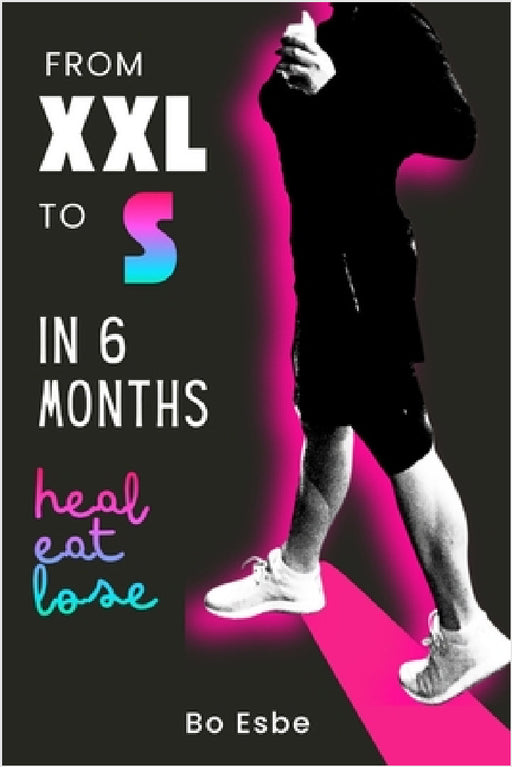 From XXL to S in 6 Months Healthy, Yummy Drop by Bo Esbe