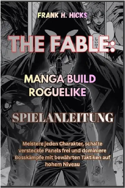 The Fable: MANGA BUILD ROGUELIKE SPIELANLEITUNG: Meistere jeden Charakter, schalte versteckte Panels frei und dominiere Bosskämpfe mit bewährten Takti by Hicks, Frank H.