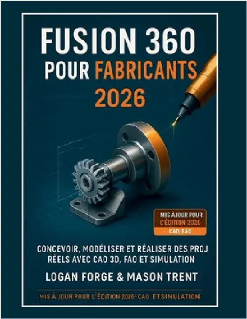 Fusion 360 pour les créateurs 2026: Concevez, modélisez et réalisez des projets concrets grâce à la CAO 3D, la FAO et la simulation. by Trent, Mason