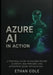Azure AI in Action: A Practical Guide to Building Secure AI Agents, RAG Pipelines, and Enterprise-Ready Applications by Ethan Cole