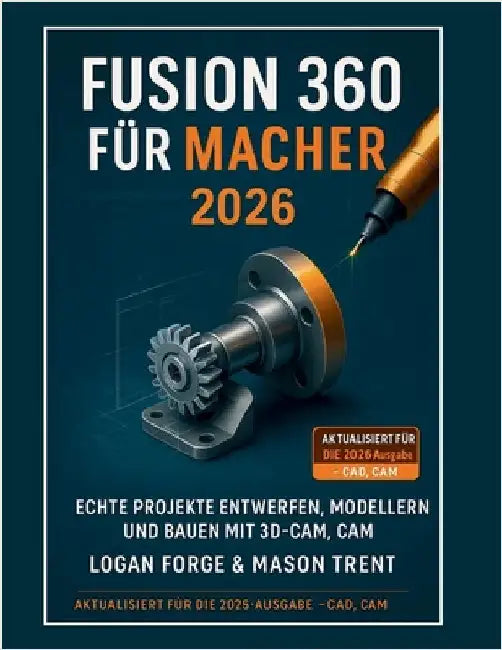 Fusion 360 für Maker 2026: Entwerfen, modellieren und bauen Sie reale Projekte mit 3D-CAD, CAM und Simulation. by Trent, Mason