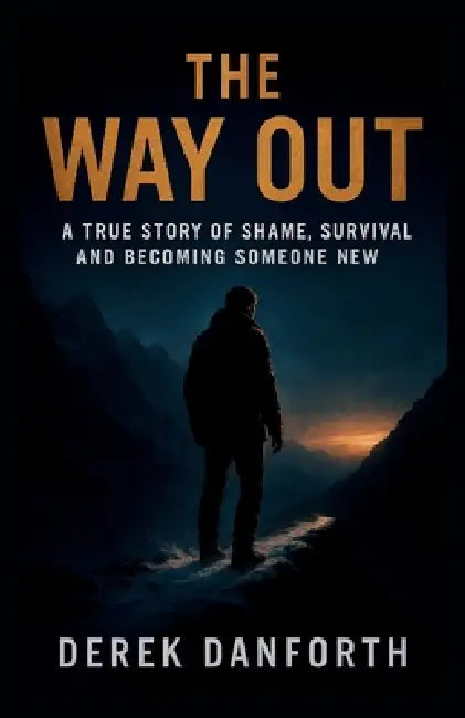 The Way Out: A True Story of Shame, Survival and Becoming Someone New by Derek Danforth