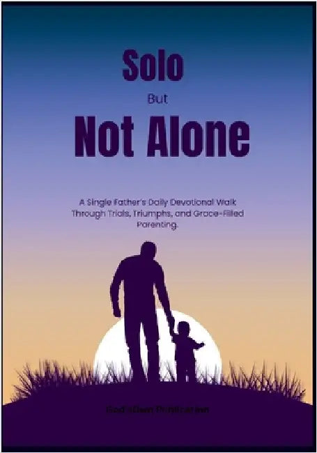 Solo But Not Alone: A Single Father's Daily Devotional Walk Through Trials, Triumphs, and Grace-Filled Parenting by Publication, God'sown