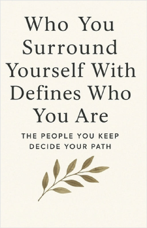Who You Surround Yourself With Defines Who You Are: The People You Keep Decide Your Path by Thandolwethu Khanye